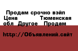 Продам срочно вэйп › Цена ­ 1 000 - Тюменская обл. Другое » Продам   